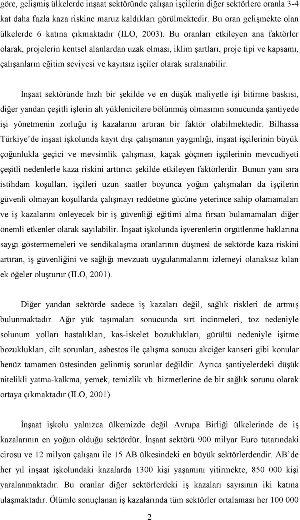 Bu oranları etkileyen ana faktörler olarak, projelerin kentsel alanlardan uzak olması, iklim Ģartları, proje tipi ve kapsamı, çalıģanların eğitim seviyesi ve kayıtsız iģçiler olarak sıralanabilir.