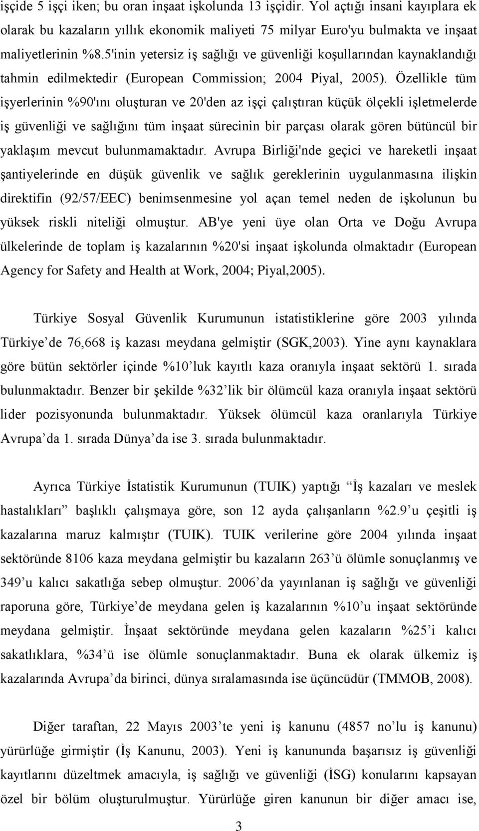 Özellikle tüm iģyerlerinin %90'ını oluģturan ve 20'den az iģçi çalıģtıran küçük ölçekli iģletmelerde iģ güvenliği ve sağlığını tüm inģaat sürecinin bir parçası olarak gören bütüncül bir yaklaģım