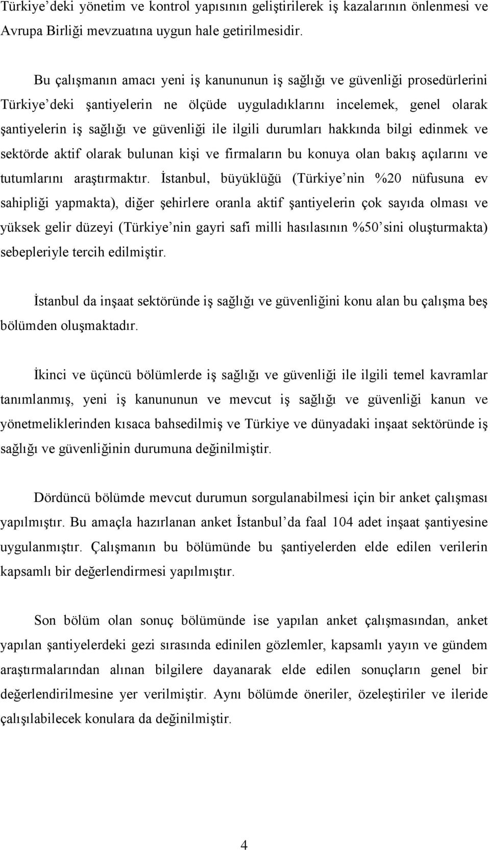 ilgili durumları hakkında bilgi edinmek ve sektörde aktif olarak bulunan kiģi ve firmaların bu konuya olan bakıģ açılarını ve tutumlarını araģtırmaktır.