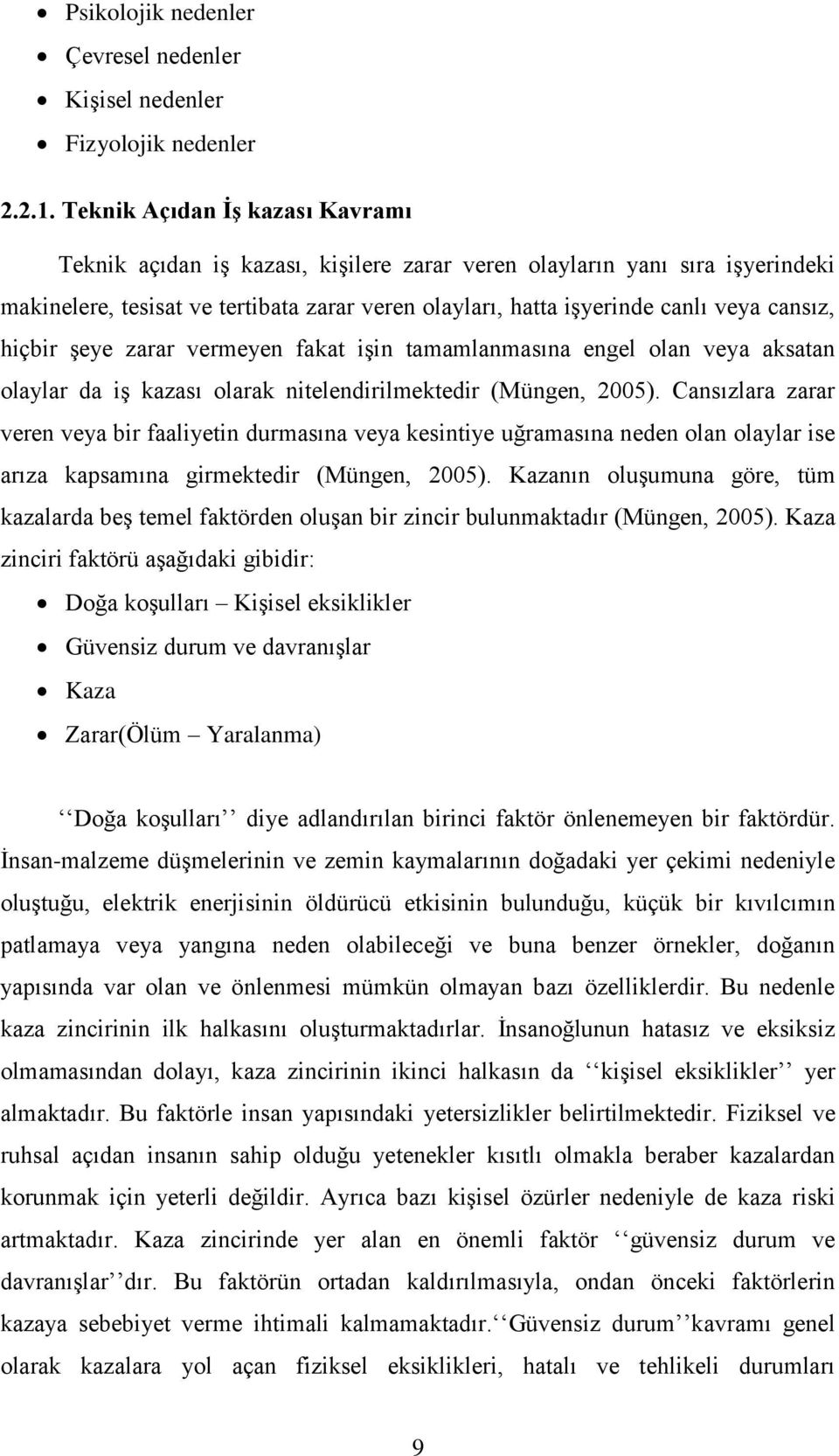 hiçbir Ģeye zarar vermeyen fakat iģin tamamlanmasına engel olan veya aksatan olaylar da iģ kazası olarak nitelendirilmektedir (Müngen, 2005).