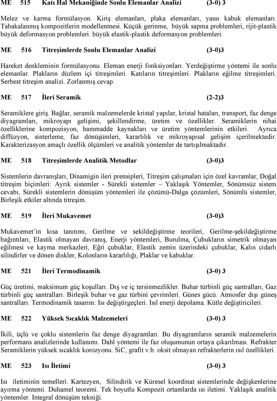 ME 516 Titreşimlerde Sonlu Elemanlar Analizi (3-0)3 Hareket denkleminin formülasyonu. Eleman enerji fonksiyonları. Yerdeğiştirme yöntemi ile sonlu elemanlar. Plakların düzlem içi titreşimleri.