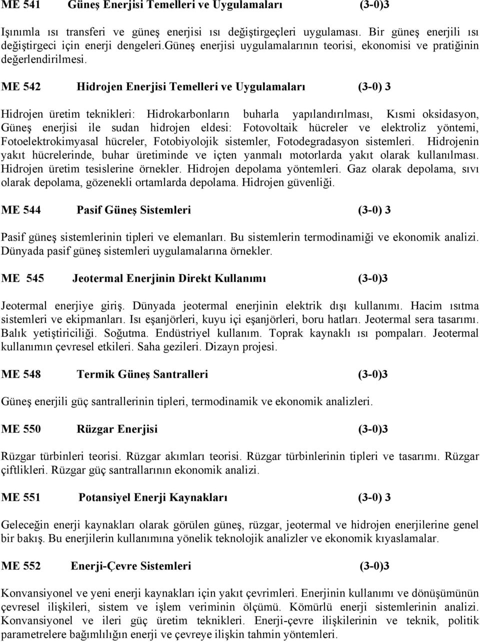 ME 542 Hidrojen Enerjisi Temelleri ve Uygulamaları (3-0) 3 Hidrojen üretim teknikleri: Hidrokarbonların buharla yapılandırılması, Kısmi oksidasyon, Güneş enerjisi ile sudan hidrojen eldesi: