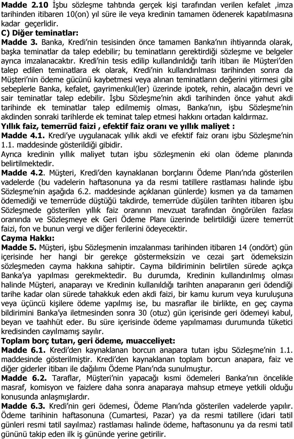 Banka, Kredi nin tesisinden önce tamamen Banka nın ihtiyarında olarak, başka teminatlar da talep edebilir; bu teminatların gerektirdiği sözleşme ve belgeler ayrıca imzalanacaktır.