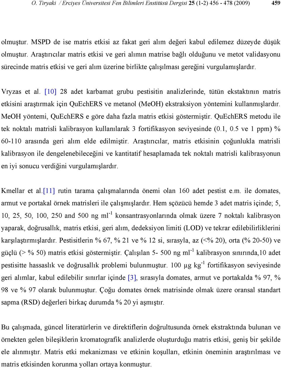 [10] 28 adet karbamat grubu pestisitin analizlerinde, tütün ekstaktının matris etkisini araştırmak için QuEchERS ve metanol (MeOH) ekstraksiyon yöntemini kullanmışlardır.