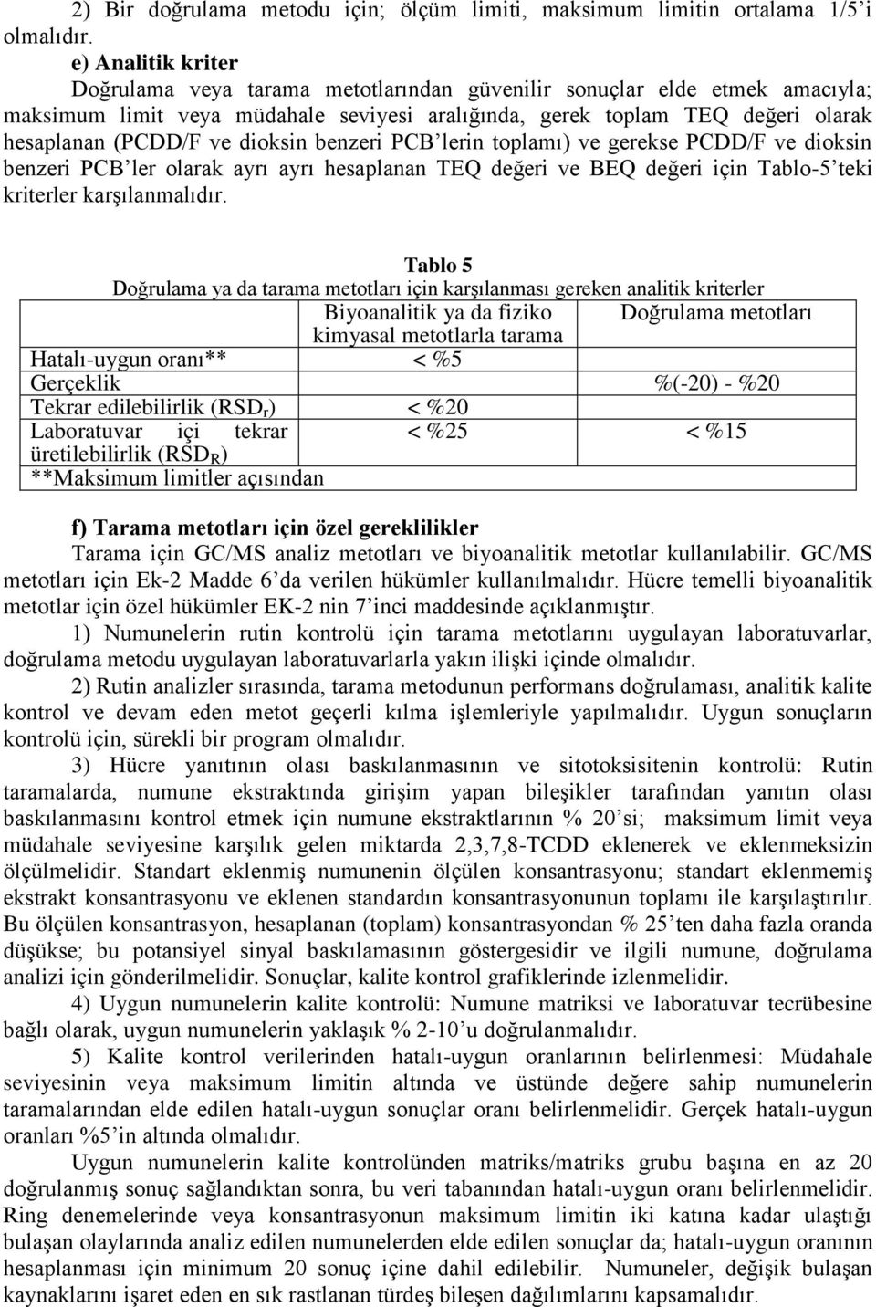 dioksin benzeri PCB lerin toplamı) ve gerekse PCDD/F ve dioksin benzeri PCB ler olarak ayrı ayrı hesaplanan TEQ değeri ve BEQ değeri için Tablo-5 teki kriterler karşılanmalıdır.