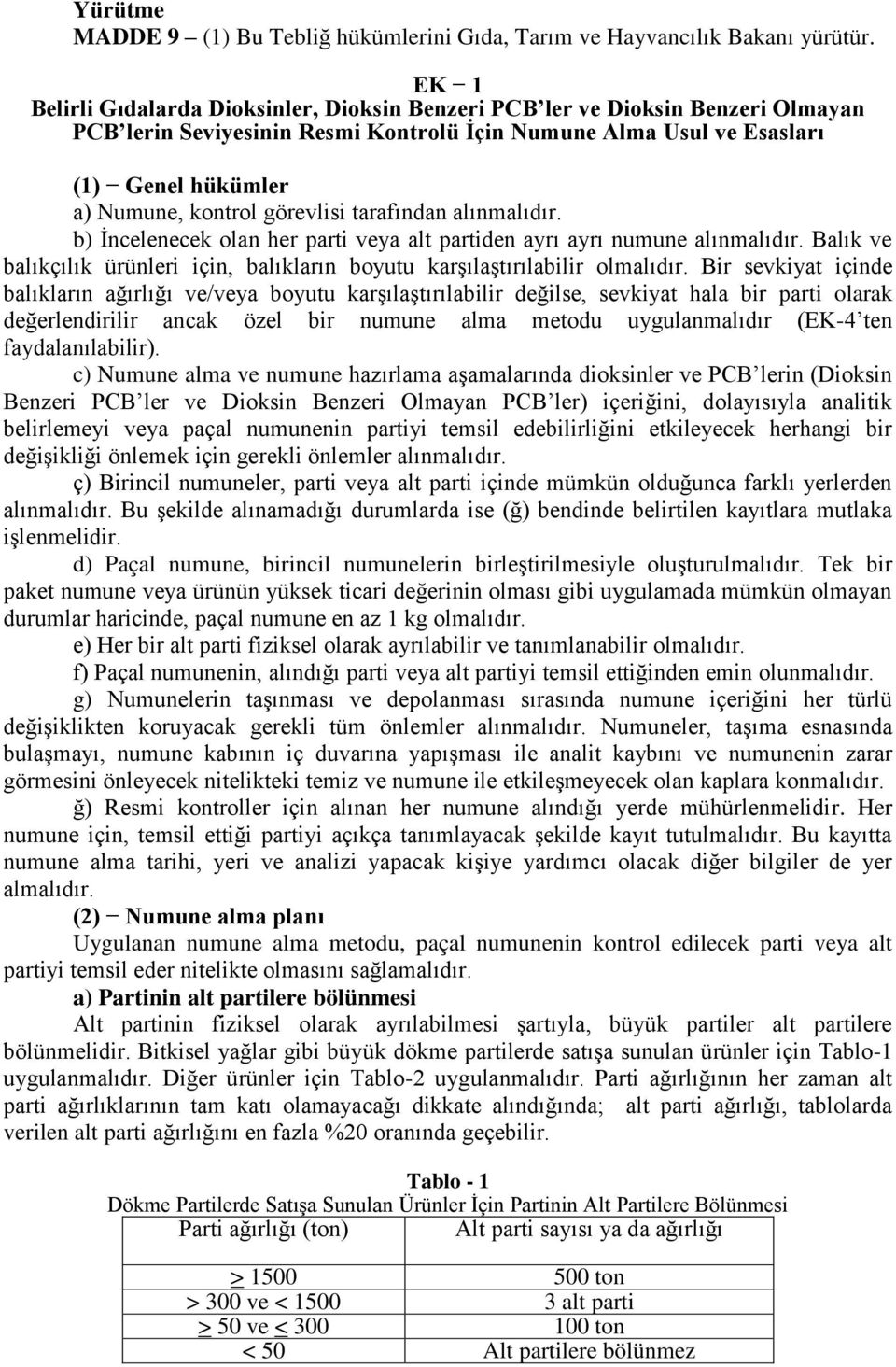 görevlisi tarafından alınmalıdır. b) İncelenecek olan her parti veya alt partiden ayrı ayrı numune alınmalıdır. Balık ve balıkçılık ürünleri için, balıkların boyutu karşılaştırılabilir olmalıdır.