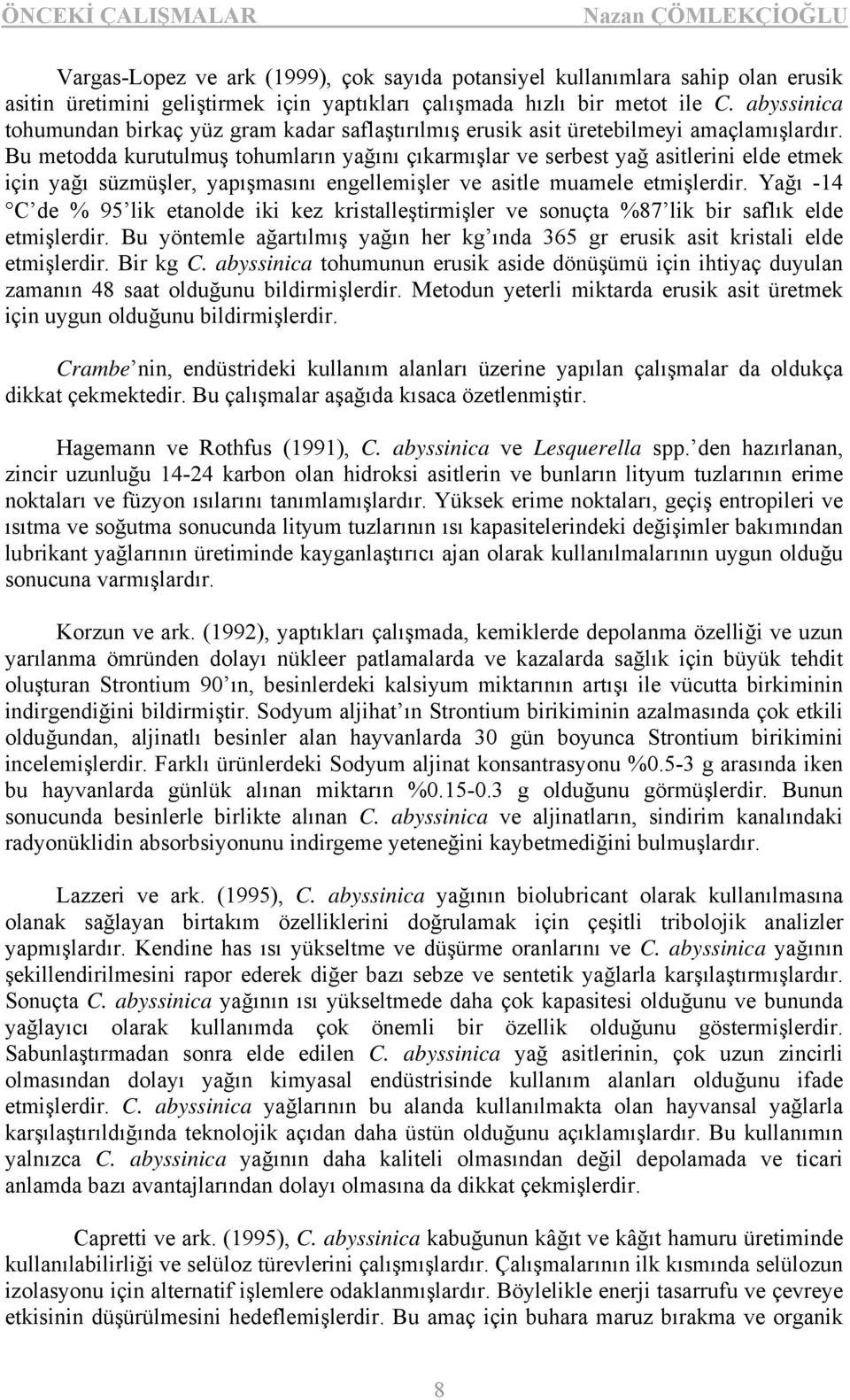 Bu metodda kurutulmuş tohumların yağını çıkarmışlar ve serbest yağ asitlerini elde etmek için yağı süzmüşler, yapışmasını engellemişler ve asitle muamele etmişlerdir.