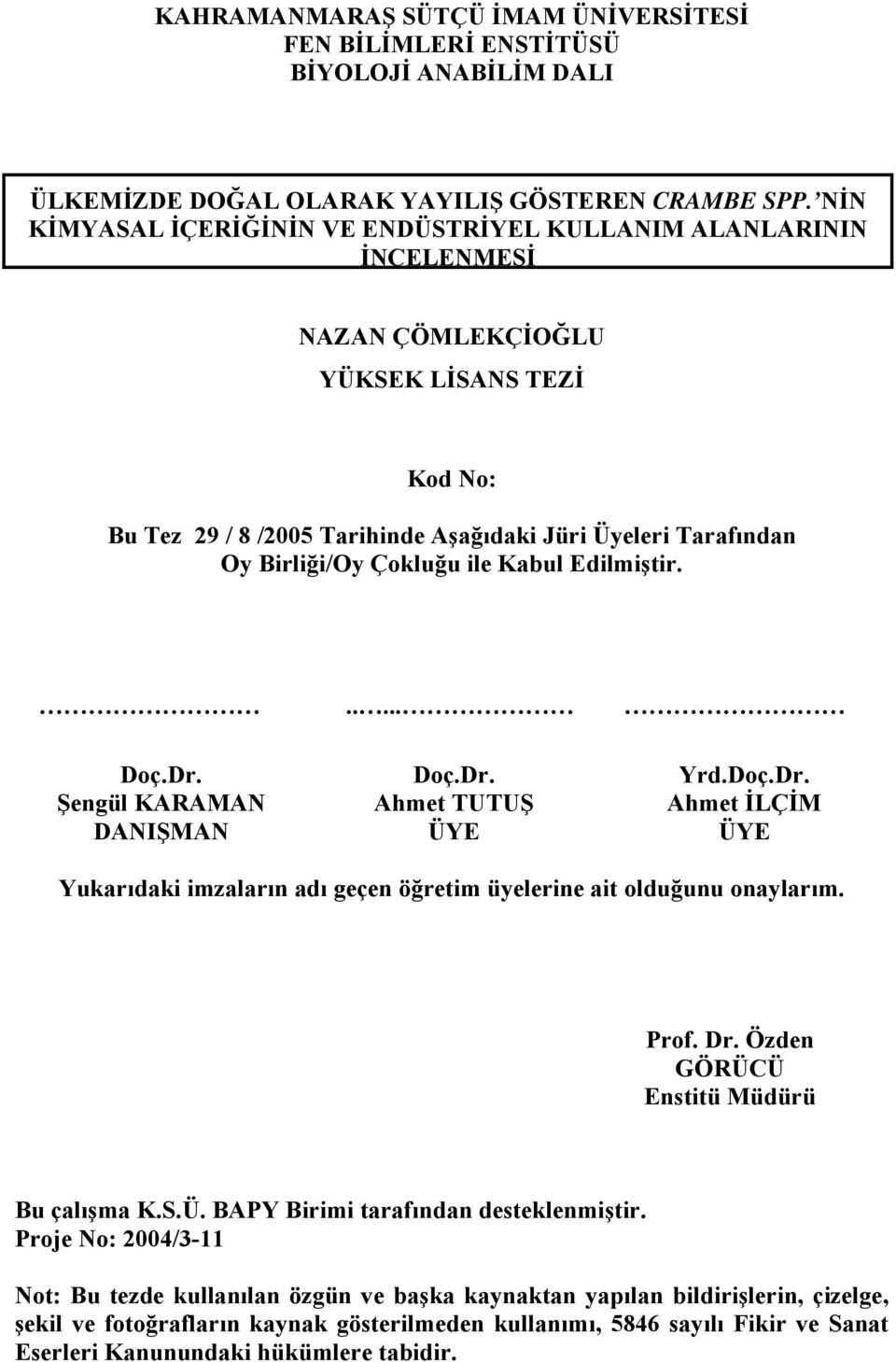 Çokluğu ile Kabul Edilmiştir...... Doç.Dr. Doç.Dr. Yrd.Doç.Dr. Şengül KARAMAN Ahmet TUTUŞ Ahmet İLÇİM DANIŞMAN ÜYE ÜYE Yukarıdaki imzaların adı geçen öğretim üyelerine ait olduğunu onaylarım. Prof.