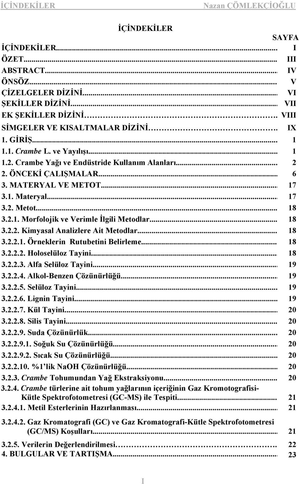 .. 18 3.2.2. Kimyasal Analizlere Ait Metodlar... 18 3.2.2.1. Örneklerin Rutubetini Belirleme... 18 3.2.2.2. Holoselüloz Tayini... 18 3.2.2.3. Alfa Selüloz Tayini... 19 3.2.2.4.