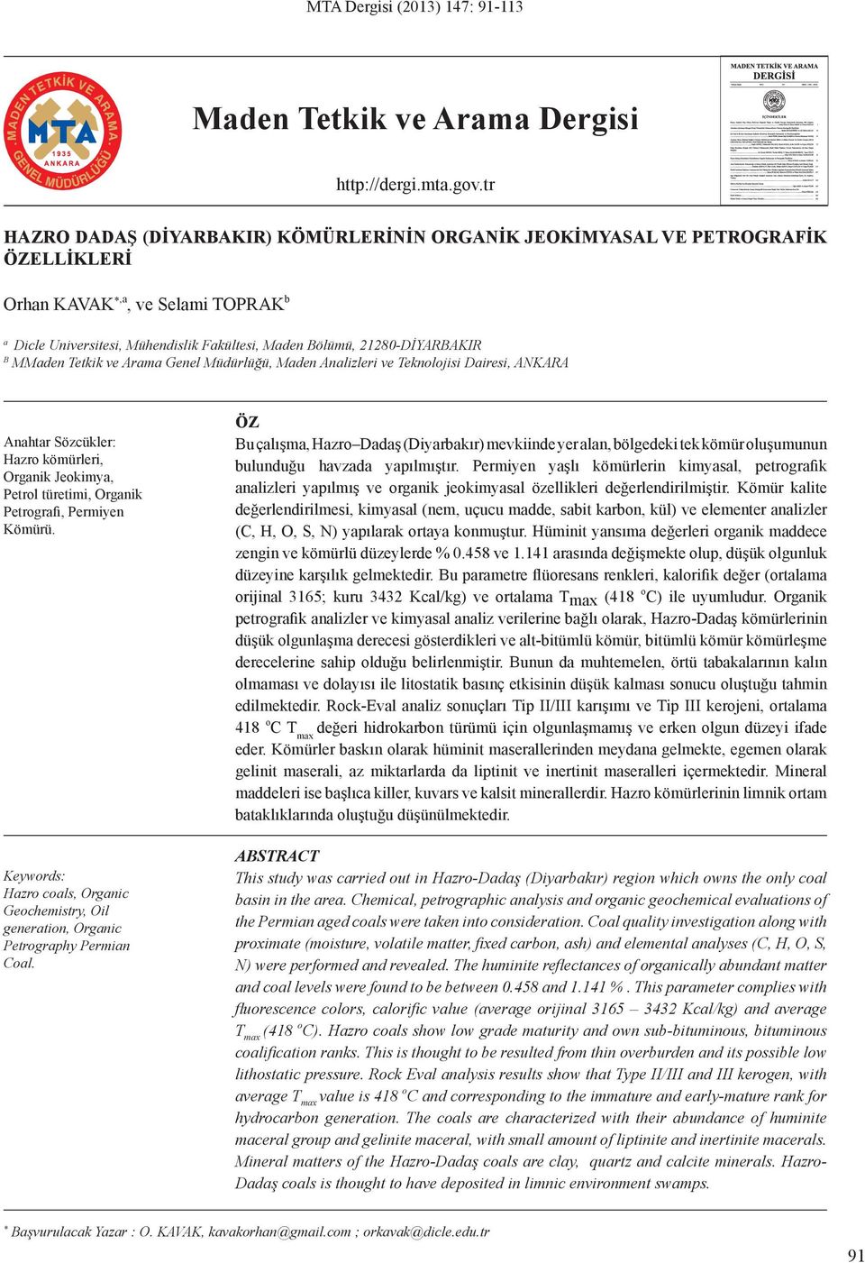 B MMaden Tetkik ve Arama Genel Müdürlüğü, Maden Analizleri ve Teknolojisi Dairesi, ANKARA Anahtar Sözcükler: Hazro kömürleri, Organik Jeokimya, Petrol türetimi, Organik Petrografi, Permiyen Kömürü.