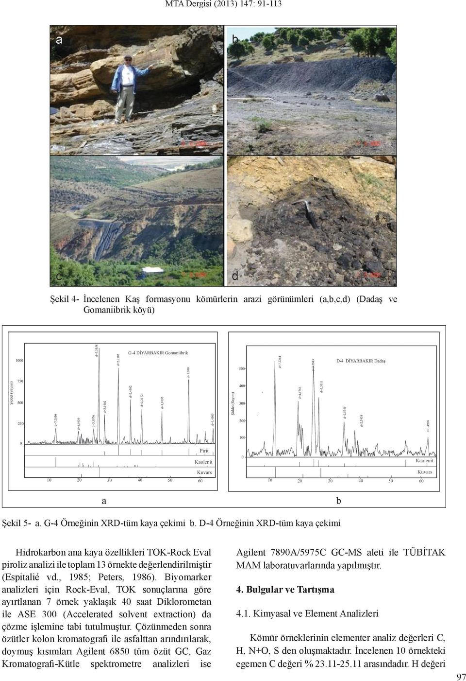 Biyomarker analizleri için Rock-Eval, TOK sonuçlarına göre ayırtlanan 7 örnek yaklaşık 40 saat Diklorometan ile ASE 300 (Accelerated solvent extraction) da çözme işlemine tabi tutulmuştur.