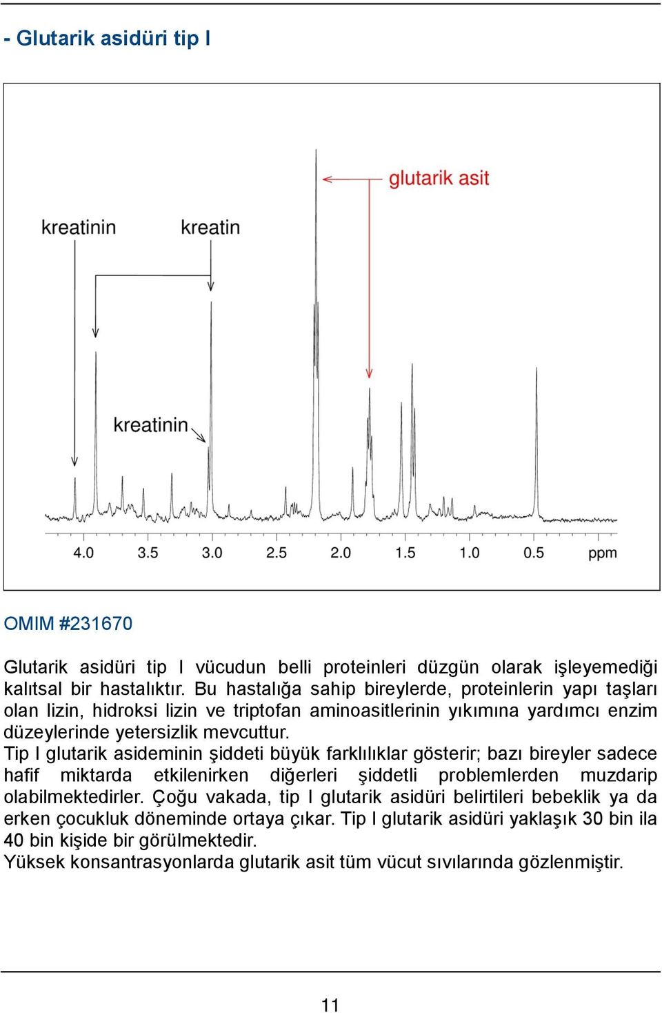 Tip I glutarik asideminin şiddeti büyük farklılıklar gösterir; bazı bireyler sadece hafif miktarda etkilenirken diğerleri şiddetli problemlerden muzdarip olabilmektedirler.