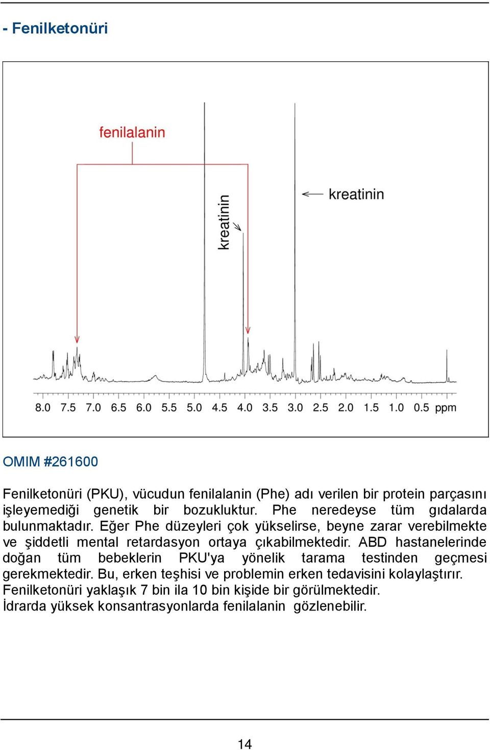 Eğer Phe düzeyleri çok yükselirse, beyne zarar verebilmekte ve şiddetli mental retardasyon ortaya çıkabilmektedir.