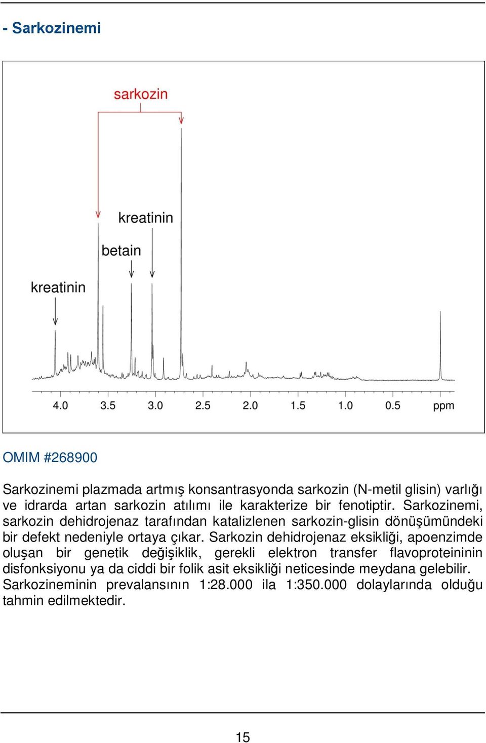 Sarkozinemi, sarkozin dehidrojenaz tarafından katalizlenen sarkozin-glisin dönüşümündeki bir defekt nedeniyle ortaya çıkar.