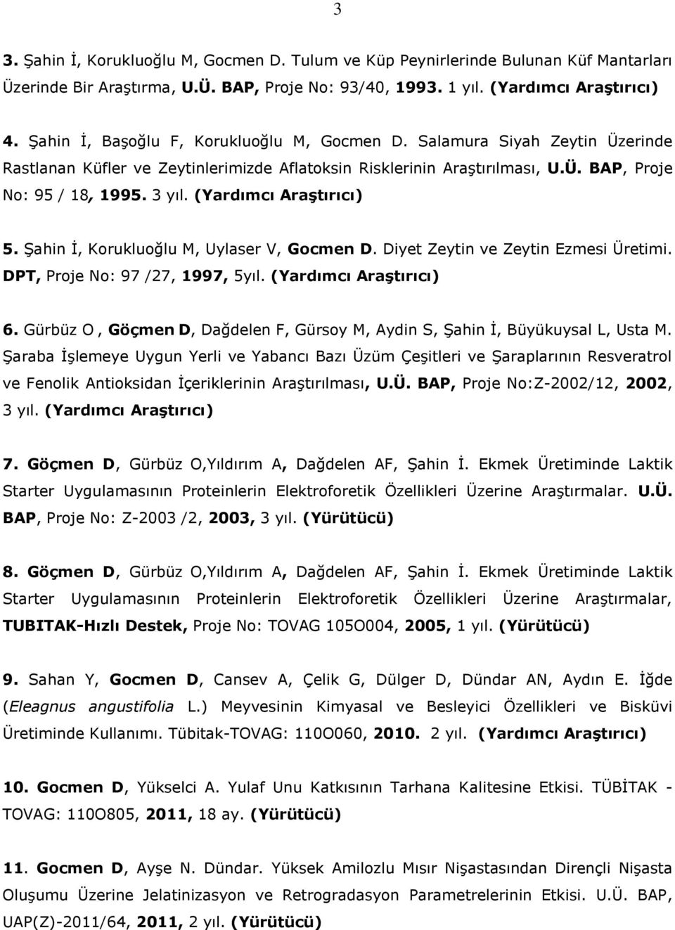 (Yardımcı Araştırıcı) 5. Şahin İ, Korukluoğlu M, Uylaser V, Gocmen D. Diyet Zeytin ve Zeytin Ezmesi Üretimi. DPT, Proje No: 97 /27, 1997, 5yıl. (Yardımcı Araştırıcı) 6.