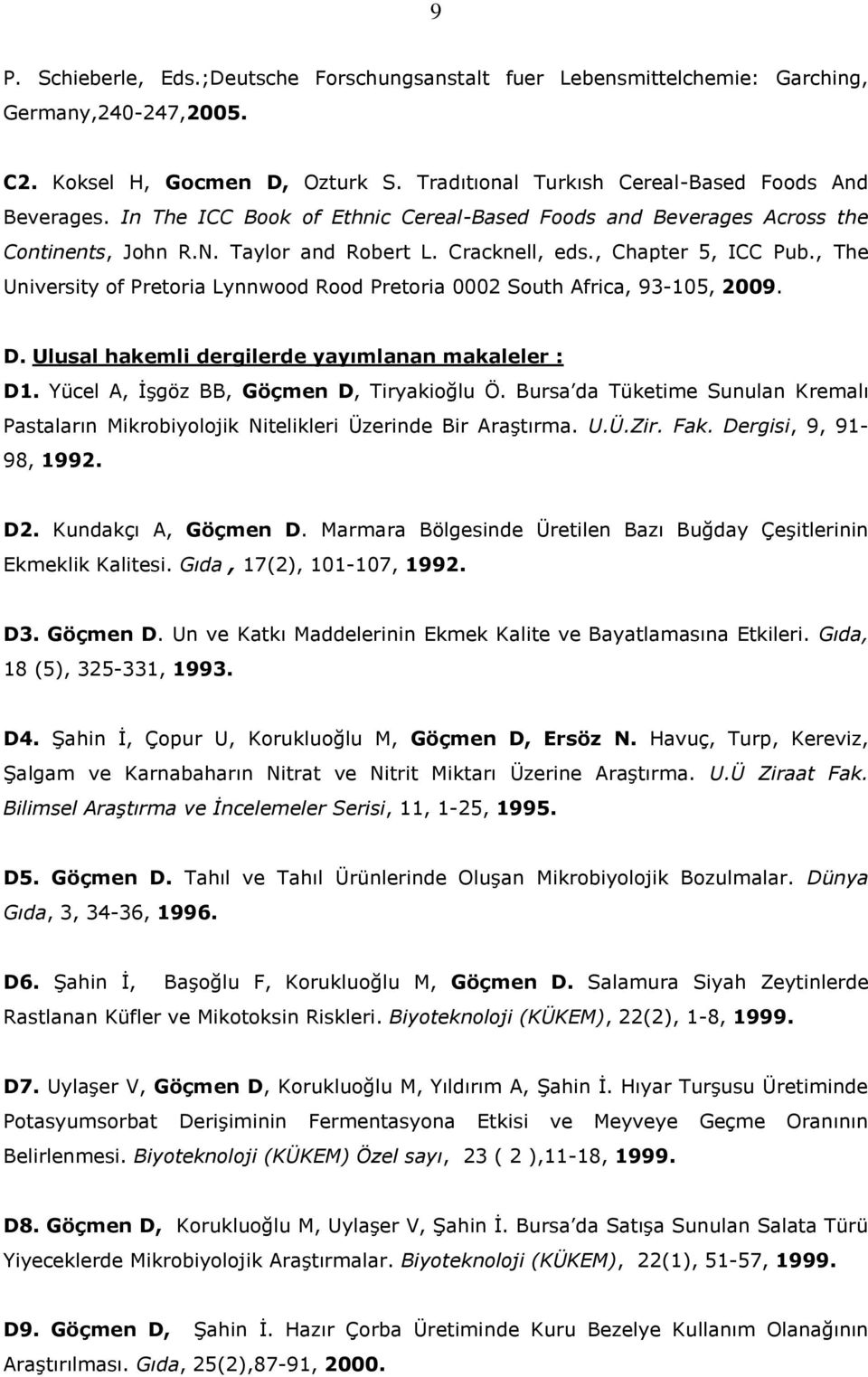 , The University of Pretoria Lynnwood Rood Pretoria 0002 South Africa, 93-105, 2009. D. Ulusal hakemli dergilerde yayımlanan makaleler : D1. Yücel A, İşgöz BB, Göçmen D, Tiryakioğlu Ö.