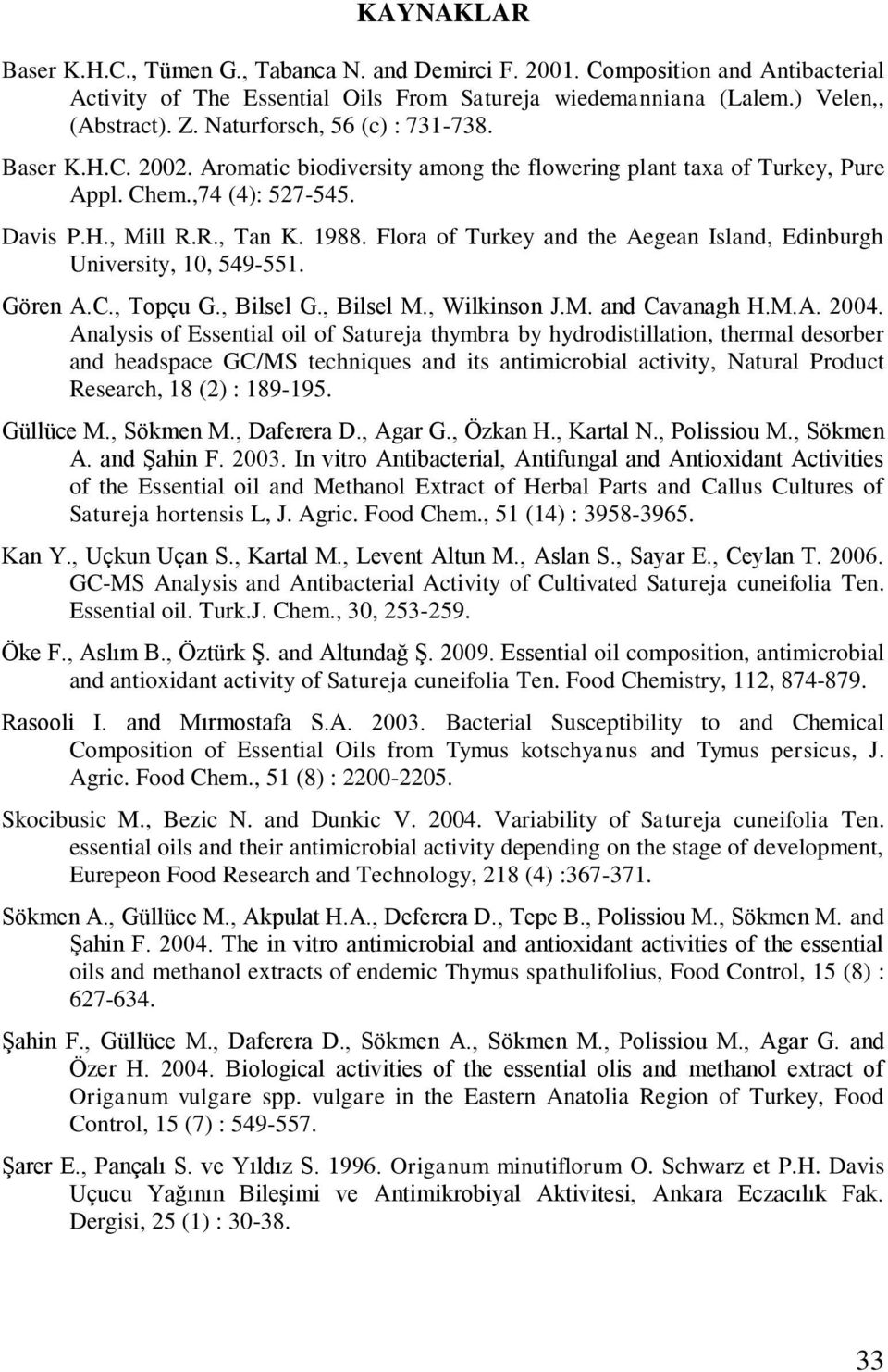 Flora of Turkey and the Aegean Island, Edinburgh University, 10, 549-551. Gören A.C., Topçu G., Bilsel G., Bilsel M., Wilkinson J.M. and Cavanagh H.M.A. 2004.