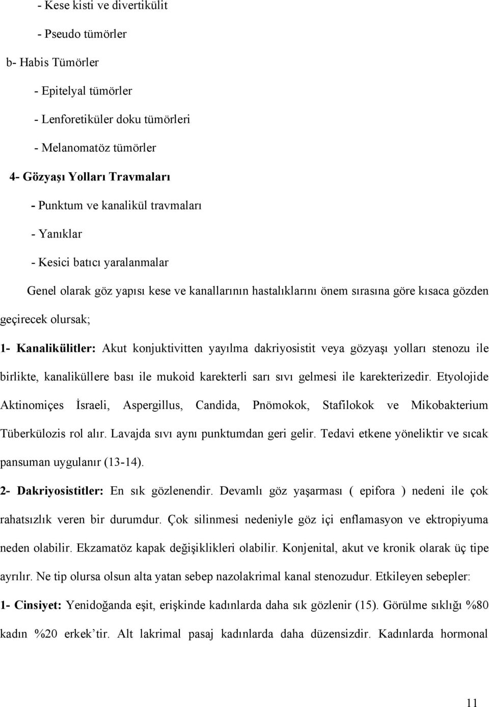 konjuktivitten yayılma dakriyosistit veya gözyaşı yolları stenozu ile birlikte, kanaliküllere bası ile mukoid karekterli sarı sıvı gelmesi ile karekterizedir.