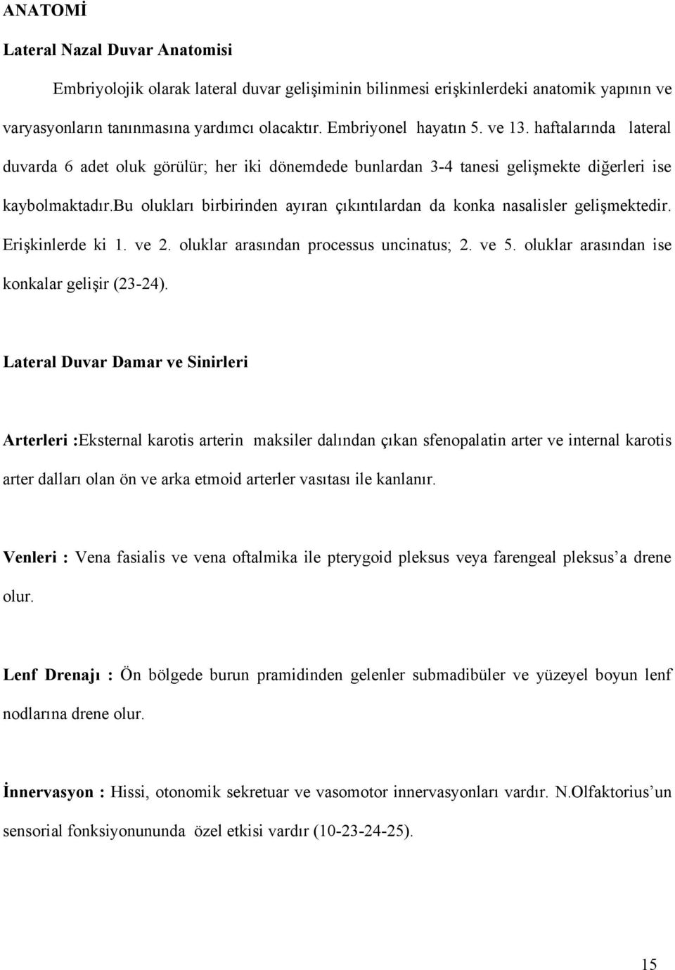 bu olukları birbirinden ayıran çıkıntılardan da konka nasalisler gelişmektedir. Erişkinlerde ki 1. ve 2. oluklar arasından processus uncinatus; 2. ve 5. oluklar arasından ise konkalar gelişir (23-24).