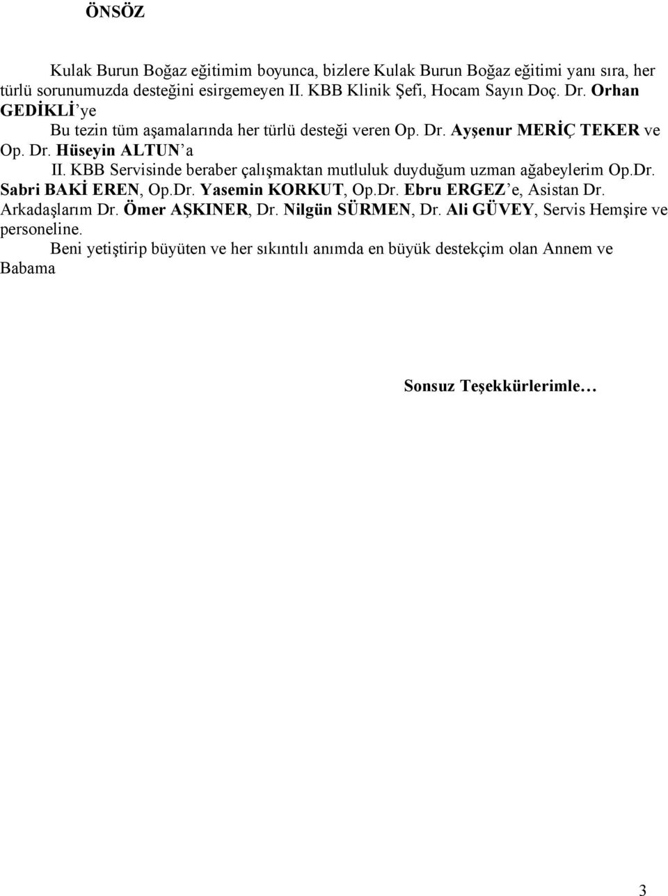 KBB Servisinde beraber çalışmaktan mutluluk duyduğum uzman ağabeylerim Op.Dr. Sabri BAKİ EREN, Op.Dr. Yasemin KORKUT, Op.Dr. Ebru ERGEZ e, Asistan Dr.