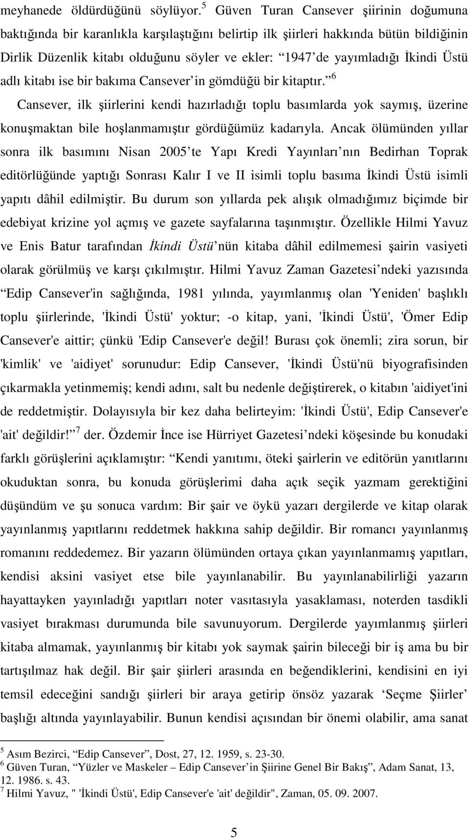 İkindi Üstü adlı kitabı ise bir bakıma Cansever in gömdüğü bir kitaptır.