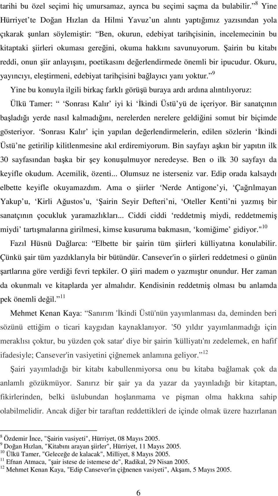 gereğini, okuma hakkını savunuyorum. Şairin bu kitabı reddi, onun şiir anlayışını, poetikasını değerlendirmede önemli bir ipucudur.