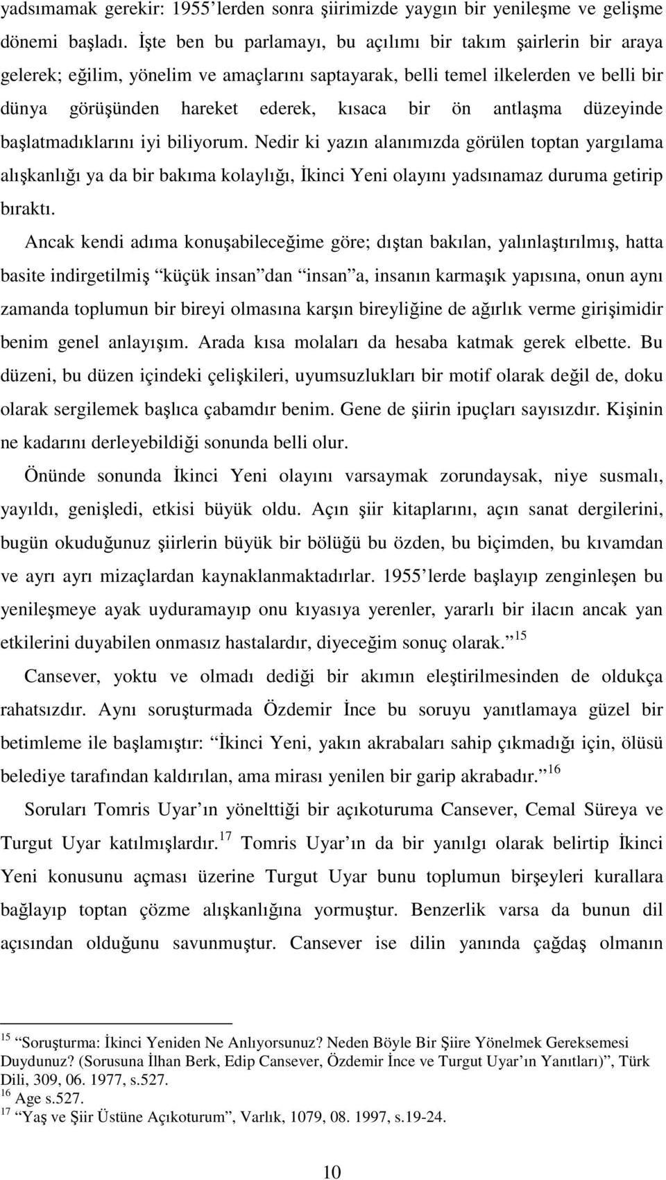 antlaşma düzeyinde başlatmadıklarını iyi biliyorum. Nedir ki yazın alanımızda görülen toptan yargılama alışkanlığı ya da bir bakıma kolaylığı, İkinci Yeni olayını yadsınamaz duruma getirip bıraktı.