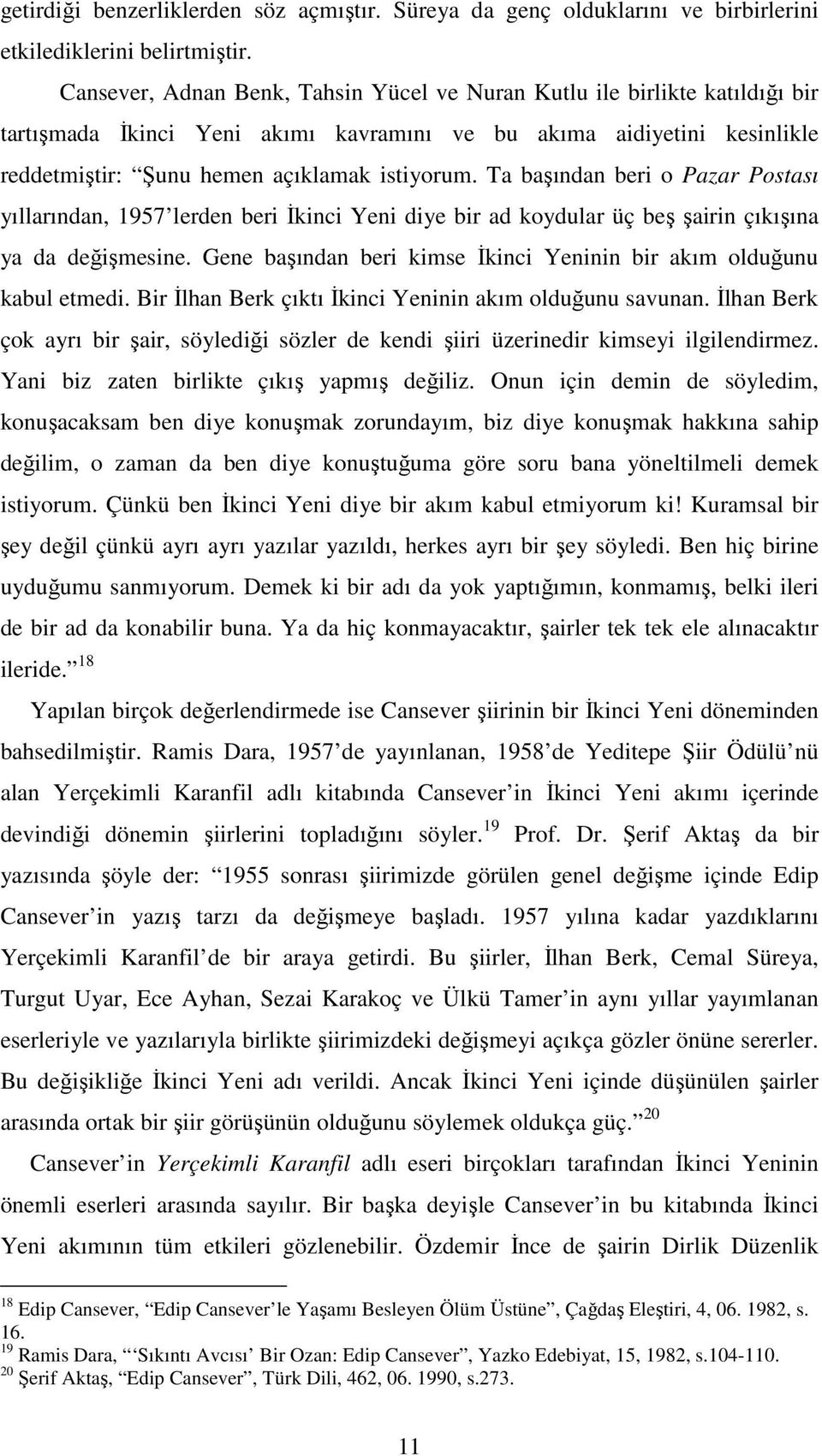 Ta başından beri o Pazar Postası yıllarından, 1957 lerden beri İkinci Yeni diye bir ad koydular üç beş şairin çıkışına ya da değişmesine.