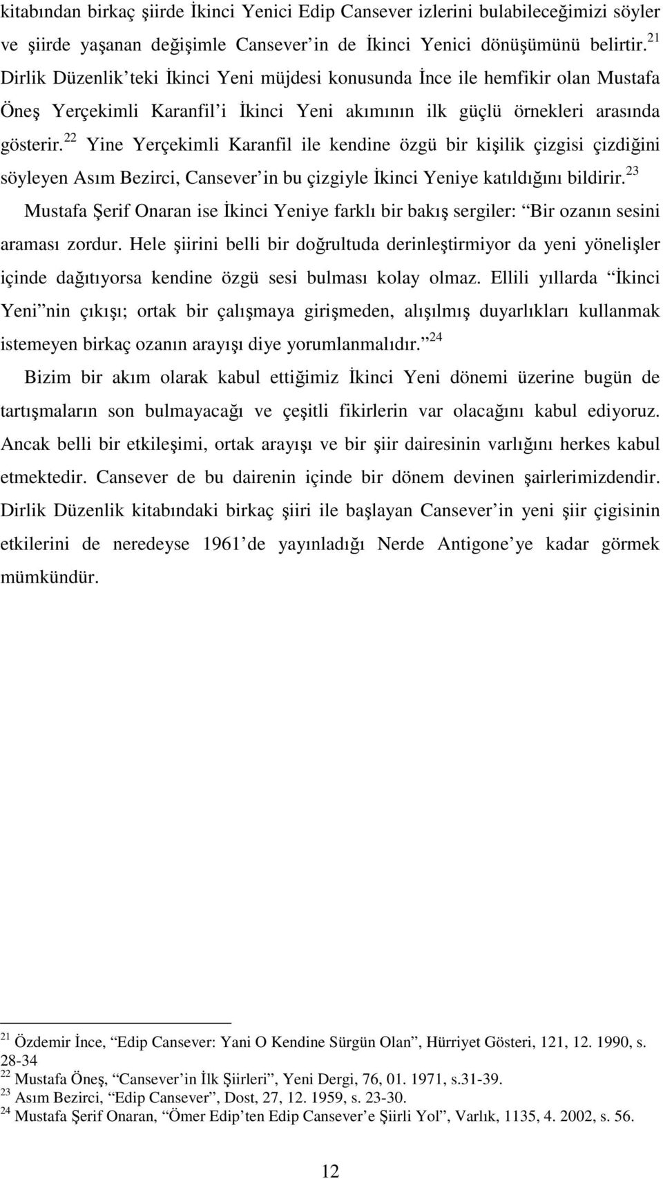 22 Yine Yerçekimli Karanfil ile kendine özgü bir kişilik çizgisi çizdiğini söyleyen Asım Bezirci, Cansever in bu çizgiyle İkinci Yeniye katıldığını bildirir.