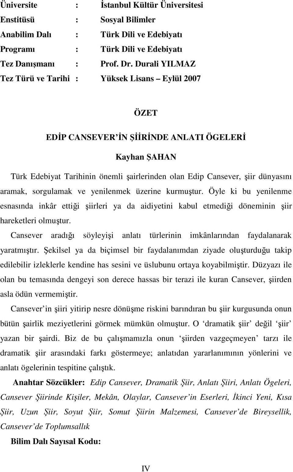 aramak, sorgulamak ve yenilenmek üzerine kurmuştur. Öyle ki bu yenilenme esnasında inkâr ettiği şiirleri ya da aidiyetini kabul etmediği döneminin şiir hareketleri olmuştur.