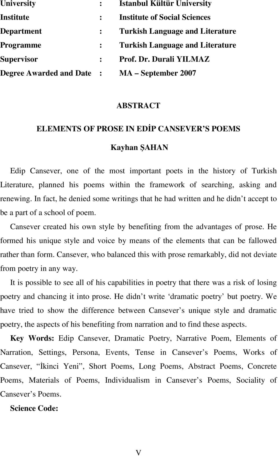 Literature, planned his poems within the framework of searching, asking and renewing. In fact, he denied some writings that he had written and he didn t accept to be a part of a school of poem.