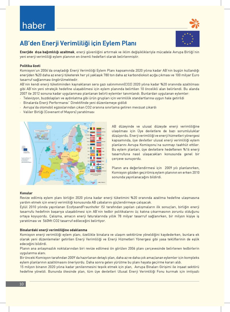 Politika özeti Komisyon un 2006 da onayladığı Enerji Verimliliği Eylem Planı kapsamında 2020 yılına kadar AB nin bugün kullandığı enerjiden %20 daha az enerji tüketerek her yıl yaklaşık 780 ton daha