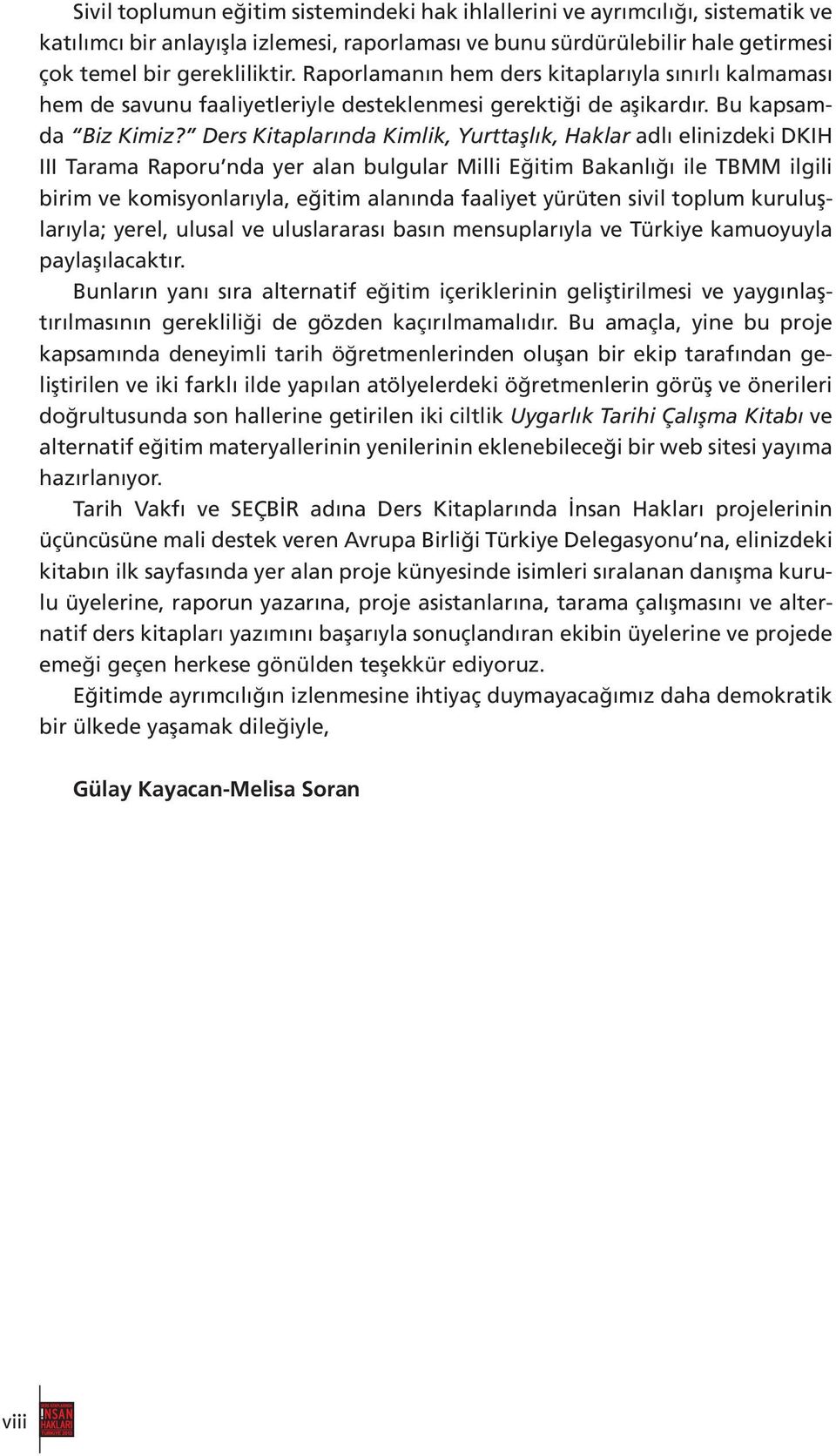 Ders Kitaplarında Kimlik, Yurttaşlık, Haklar adlı elinizdeki DKIH III Tarama Raporu nda yer alan bulgular Milli Eğitim Bakanlığı ile TBMM ilgili birim ve komisyonlarıyla, eğitim alanında faaliyet