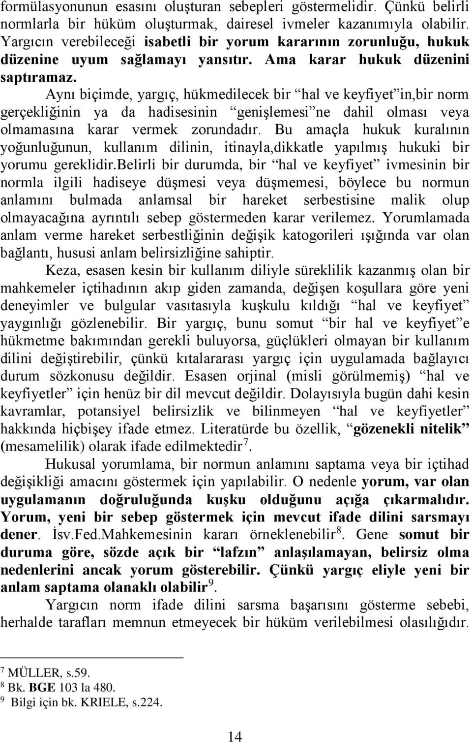 Aynı biçimde, yargıç, hükmedilecek bir hal ve keyfiyet in,bir norm gerçekliğinin ya da hadisesinin genişlemesi ne dahil olması veya olmamasına karar vermek zorundadır.