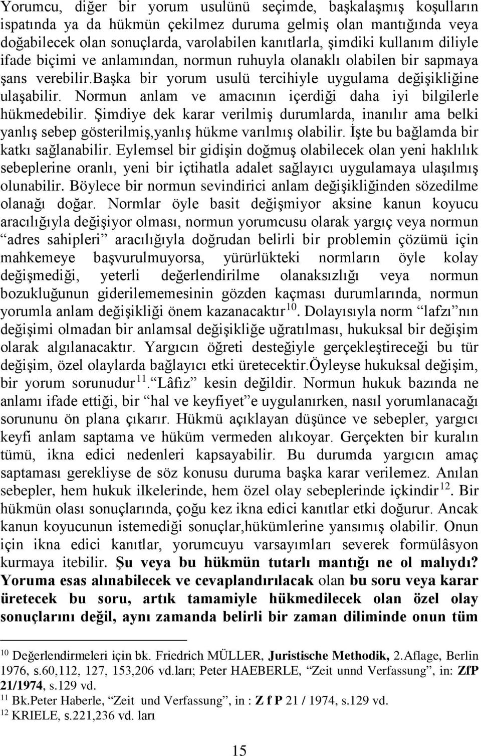 Normun anlam ve amacının içerdiği daha iyi bilgilerle hükmedebilir. Şimdiye dek karar verilmiş durumlarda, inanılır ama belki yanlış sebep gösterilmiş,yanlış hükme varılmış olabilir.