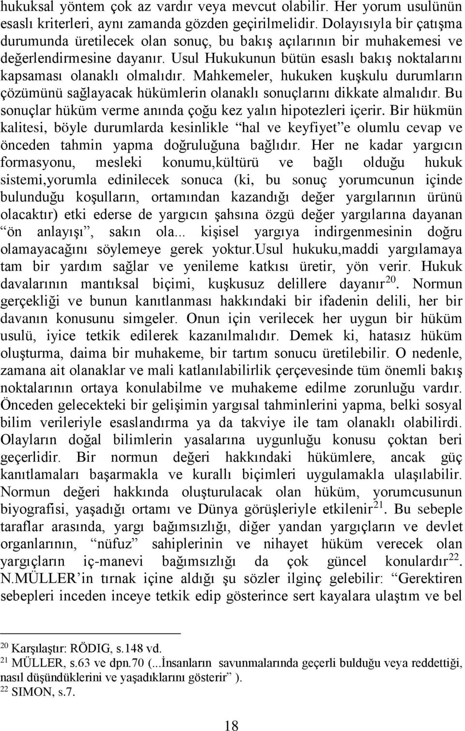 Mahkemeler, hukuken kuşkulu durumların çözümünü sağlayacak hükümlerin olanaklı sonuçlarını dikkate almalıdır. Bu sonuçlar hüküm verme anında çoğu kez yalın hipotezleri içerir.