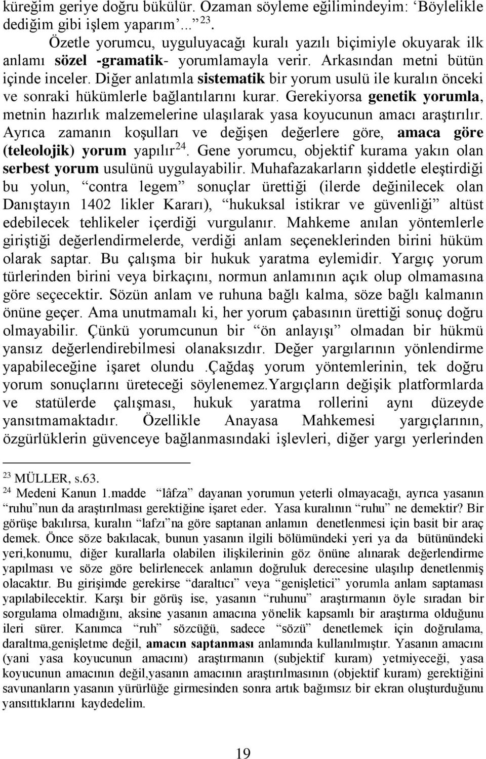 Diğer anlatımla sistematik bir yorum usulü ile kuralın önceki ve sonraki hükümlerle bağlantılarını kurar.