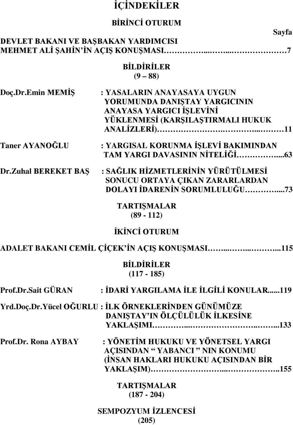 ... 11 : YARGISAL KORUNMA İŞLEVİ BAKIMINDAN TAM YARGI DAVASININ NİTELİĞİ...63 : SAĞLIK HİZMETLERİNİN YÜRÜTÜLMESİ SONUCU ORTAYA ÇIKAN ZARARLARDAN DOLAYI İDARENİN SORUMLULUĞU.