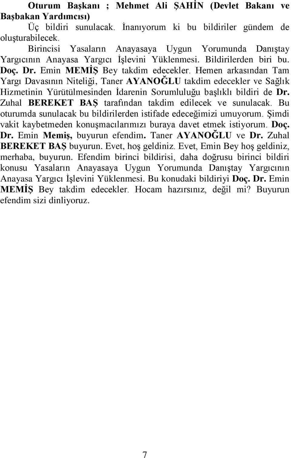 Hemen arkasından Tam Yargı Davasının Niteliği, Taner AYANOĞLU takdim edecekler ve Sağlık Hizmetinin Yürütülmesinden İdarenin Sorumluluğu başlıklı bildiri de Dr.