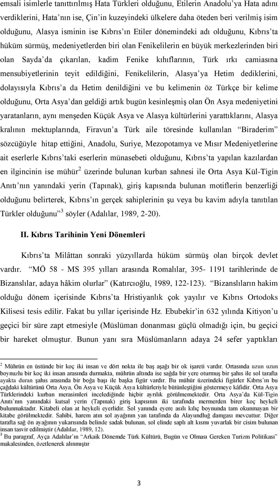 ırkı camiasına mensubiyetlerinin teyit edildiğini, Fenikelilerin, Alasya ya Hetim dediklerini, dolayısıyla Kıbrıs a da Hetim denildiğini ve bu kelimenin öz Türkçe bir kelime olduğunu, Orta Asya dan