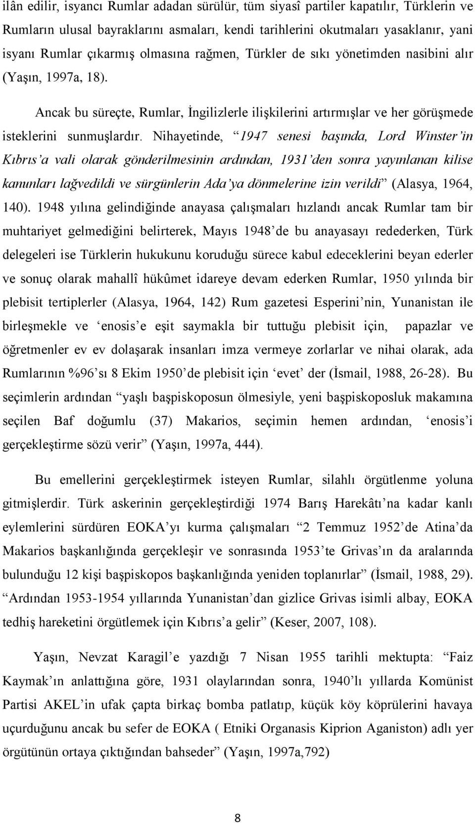 Nihayetinde, 1947 senesi başında, Lord Winster in Kıbrıs a vali olarak gönderilmesinin ardından, 1931 den sonra yayınlanan kilise kanunları lağvedildi ve sürgünlerin Ada ya dönmelerine izin verildi