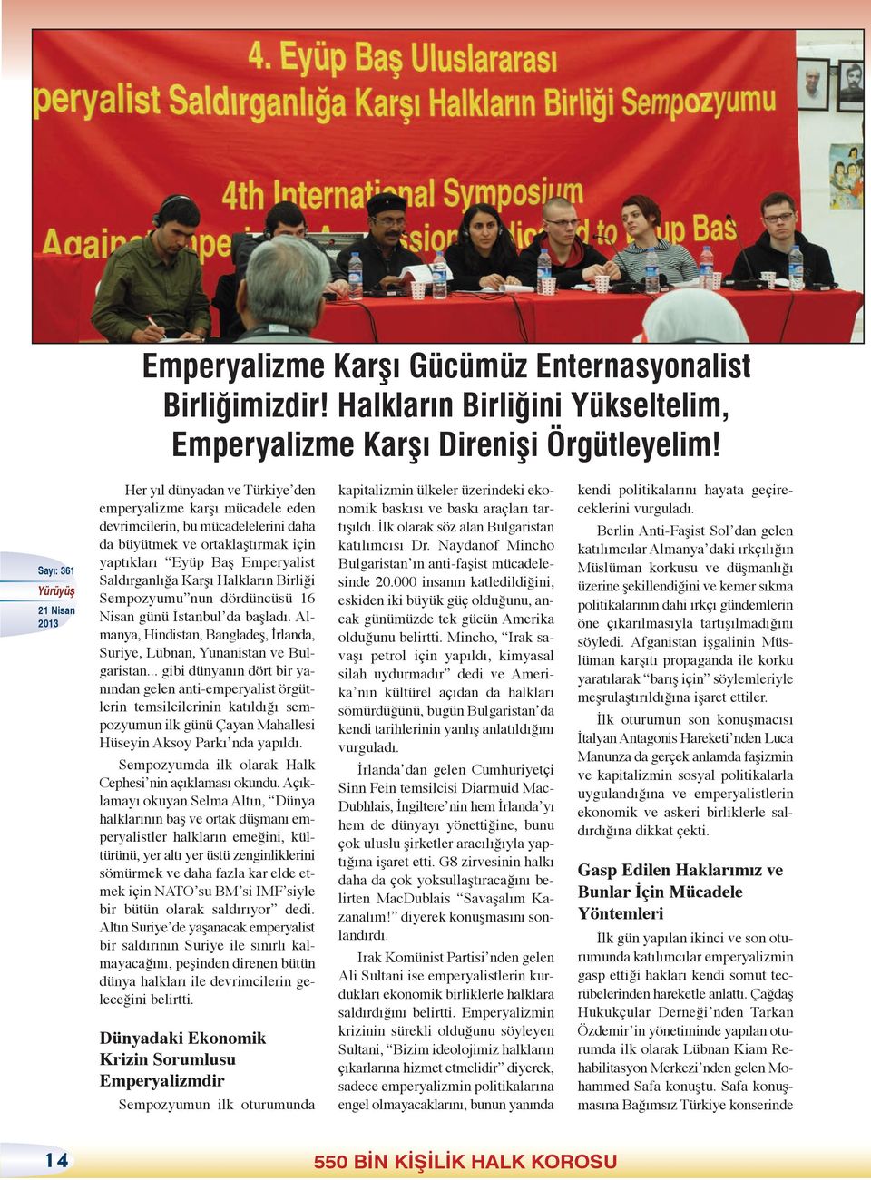 Birliği Sempozyumu nun dördüncüsü 16 Nisan günü İstanbul da başladı. Almanya, Hindistan, Bangladeş, İrlanda, Suriye, Lübnan, Yunanistan ve Bulgaristan.