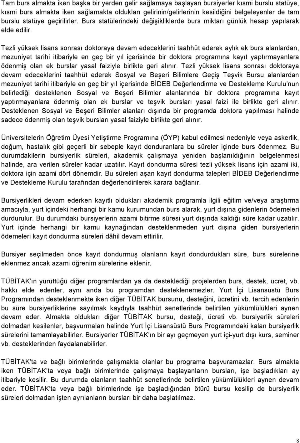 Tezli yüksek lisans sonrası doktoraya devam edeceklerini taahhüt ederek aylık ek burs alanlardan, mezuniyet tarihi itibariyle en geç bir yıl içerisinde bir doktora programına kayıt yaptırmayanlara