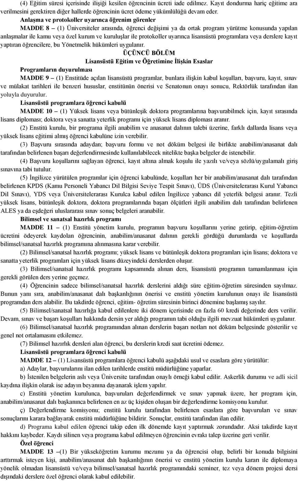 ile protokoller uyarınca lisansüstü programlara veya derslere kayıt yaptıran öğrencilere, bu Yönetmelik hükümleri uygulanır.