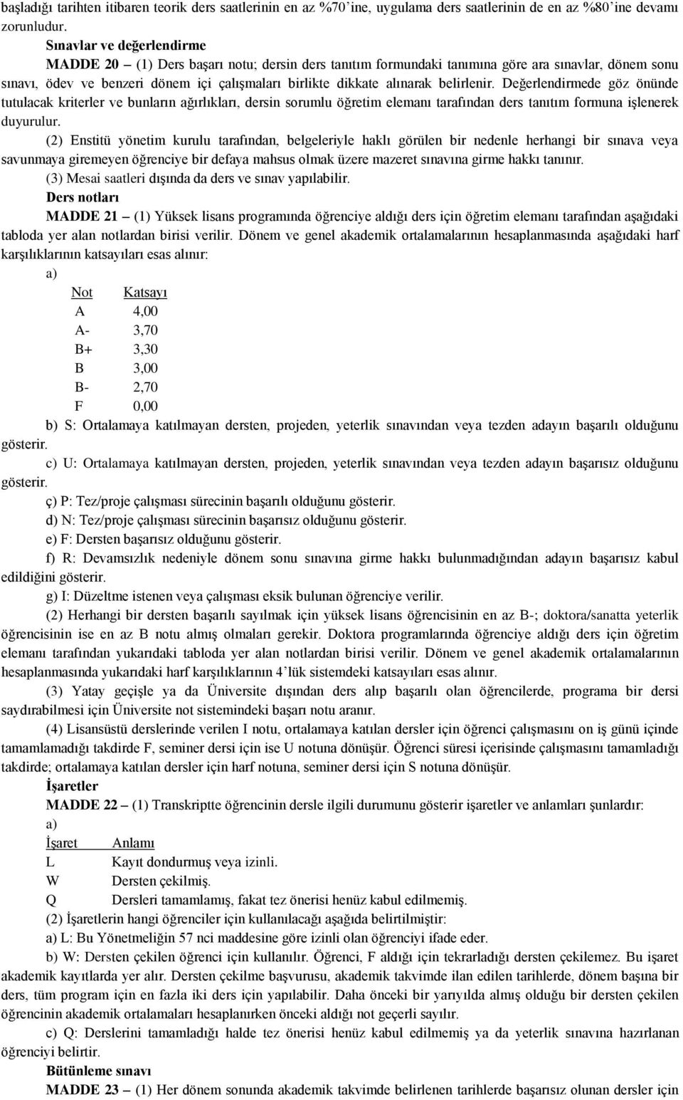 belirlenir. Değerlendirmede göz önünde tutulacak kriterler ve bunların ağırlıkları, dersin sorumlu öğretim elemanı tarafından ders tanıtım formuna işlenerek duyurulur.