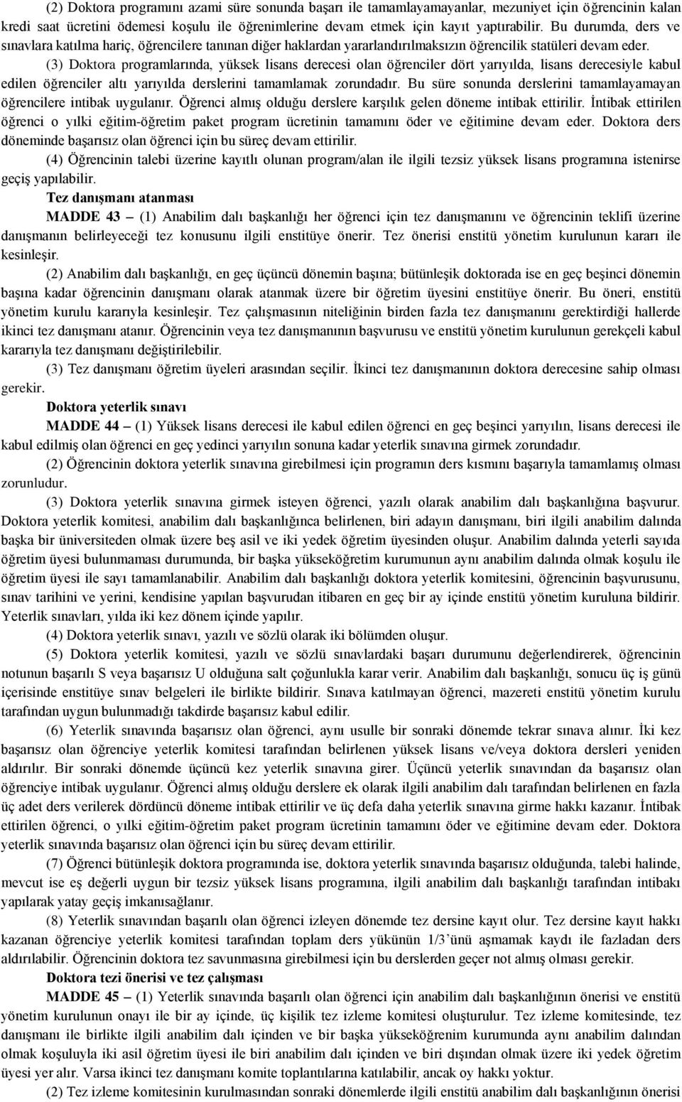 (3) Doktora programlarında, yüksek lisans derecesi olan öğrenciler dört yarıyılda, lisans derecesiyle kabul edilen öğrenciler altı yarıyılda derslerini tamamlamak zorundadır.