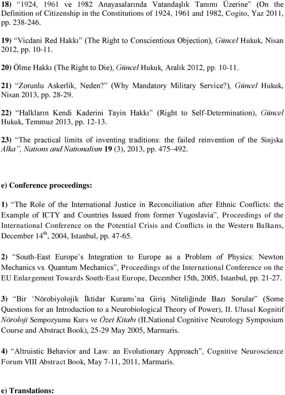 (Why Mandatory Military Service?), Güncel Hukuk, Nisan 2013, pp. 28-29. 22) Halkların Kendi Kaderini Tayin Hakkı (Right to Self-Determination), Güncel Hukuk, Temmuz 2013, pp. 12-13.