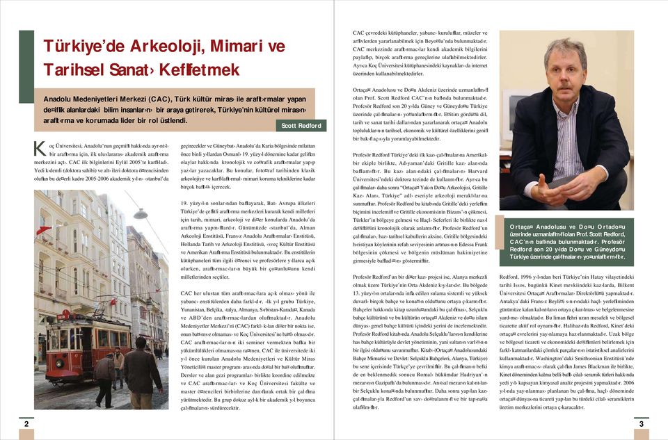 Scott Redford oç Üniversitesi, Anadolu nun geçmifli hakk nda ayr nt l bir araflt rma için, ilk uluslararas akademik araflt rma merkezini açt. CAC ilk bilginlerini Eylül 2005 te karfl lad.