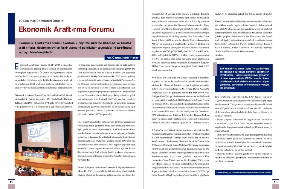 konomik Araflt rma Forumu (EAF) 2004 y l nda Koç Üniversitesi ve Türkiye de özel sektörün en genifl kat l ml sivil toplum örgütü olan TÜS AD n ortak giriflimleri sonucu kurulmufl özel, kar amac