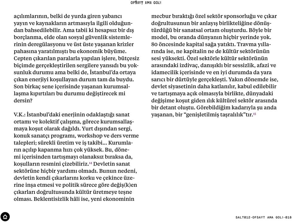 Cepten çıkarılan paralarla yapılan işlere, bütçesiz biçimde gerçekleştirilen sergilere yansıdı bu yoksunluk durumu ama belki de, İstanbul da ortaya çıkan enerjiyi koşullayan durum tam da buydu.